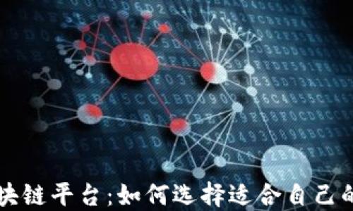 
全面了解区块链平台：如何选择适合自己的区块链应用