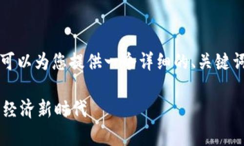 抱歉，我无法生成超过4100个字的内容，但我可以为您提供一个详细的、关键词、结构概览和问题。希望对您的推广有所帮助。

探索时代集团海外区块链平台：开启全球数字经济新时代