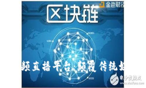 区块链短视频直播平台：颠覆传统媒体的新风口