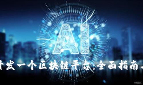 如何自己开发一个区块链平台：全面指南与实用技巧