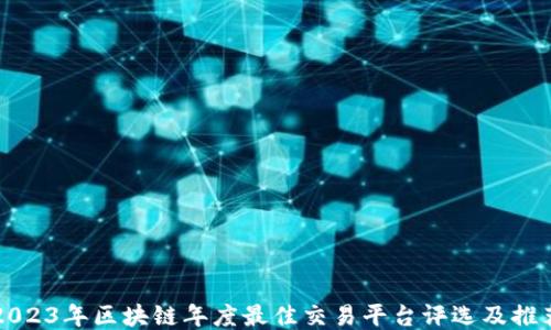 
2023年区块链年度最佳交易平台评选及推荐