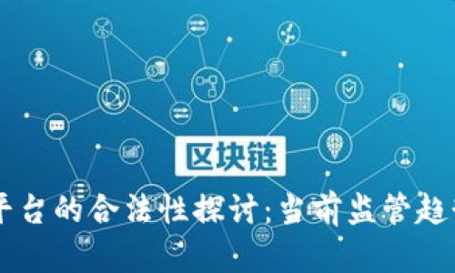 区块链交易平台的合法性探讨：当前监管趋势与未来展望