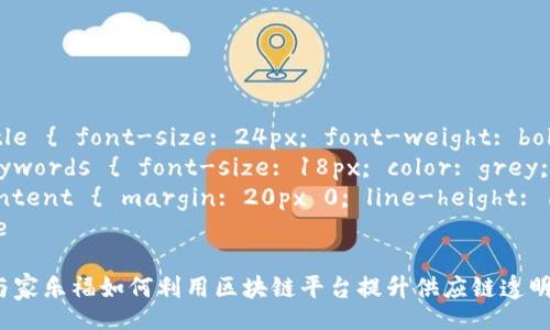 style
.title { font-size: 24px; font-weight: bold; }
.keywords { font-size: 18px; color: grey; }
.content { margin: 20px 0; line-height: 1.6; }
/style
雀巢与家乐福如何利用区块链平台提升供应链透明度