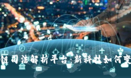 互联网区块链司法解析平台：新科技如何变革法律服务