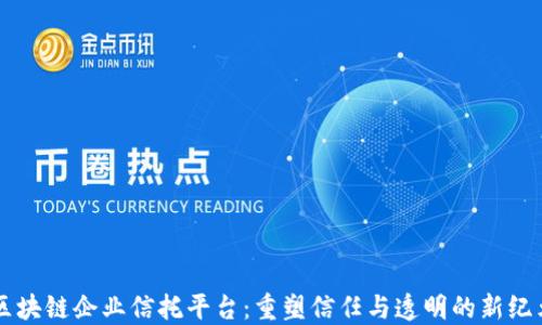 
区块链企业信托平台：重塑信任与透明的新纪元