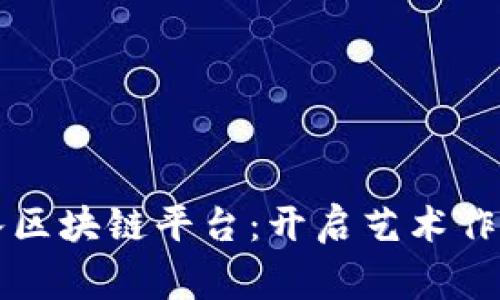 书画家如何加入区块链平台：开启艺术作品的数字化之旅
