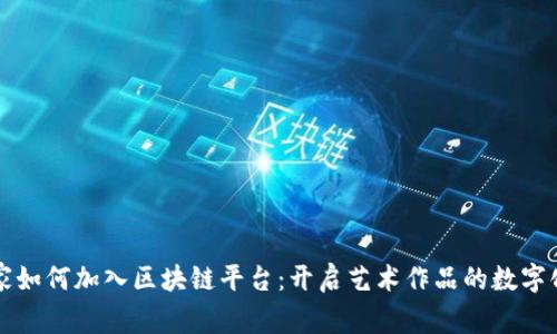 书画家如何加入区块链平台：开启艺术作品的数字化之旅