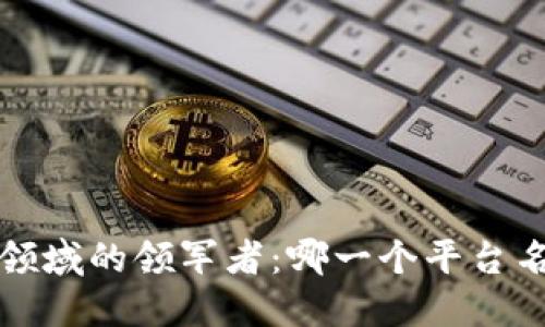  区块链领域的领军者：哪一个平台名列第一？