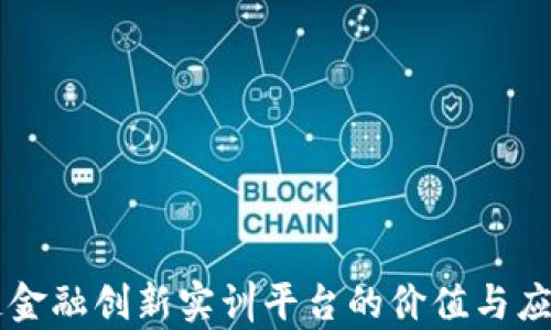 
区块链金融创新实训平台的价值与应用解析