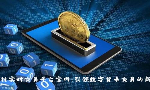 区块链实时交易平台官网：引领数字货币交易的新纪元