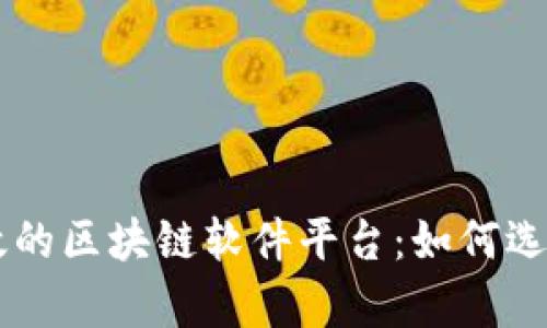 真实有效的区块链软件平台：如何选择及应用