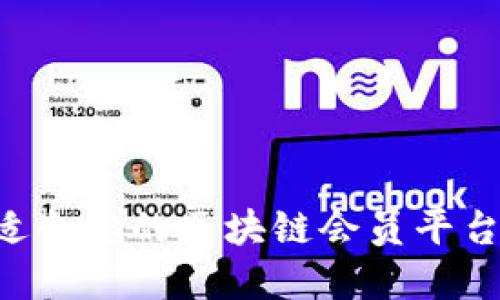 如何选择适合您的区块链会员平台：全面指南