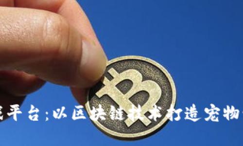 宠物链区块链游戏平台：以区块链技术打造宠物爱好者的虚拟世界