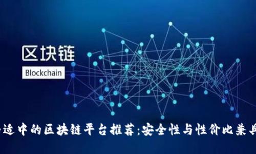 2023年价格适中的区块链平台推荐：安全性与性价比兼具的最佳选择