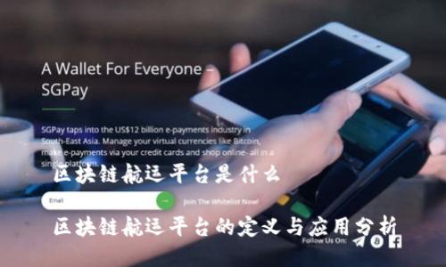 区块链航运平台是什么

区块链航运平台的定义与应用分析