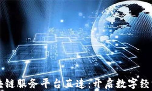 
广西区块链服务平台直连：开启数字经济新纪元