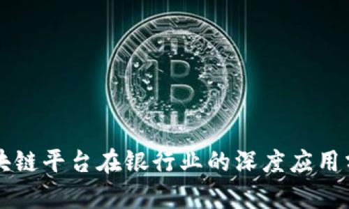 区块链平台在银行业的深度应用分析