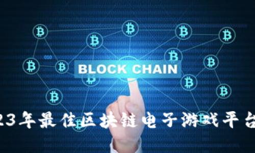  2023年最佳区块链电子游戏平台推荐