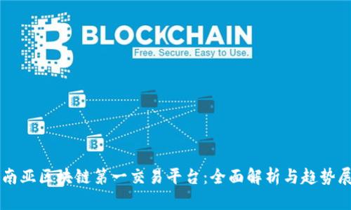 东南亚区块链第一交易平台：全面解析与趋势展望
