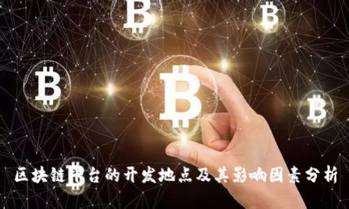 区块链平台的开发地点及其影响因素分析