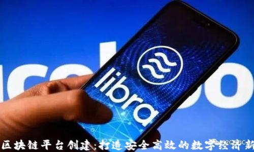 
中国区块链平台创建：打造安全高效的数字经济新生态