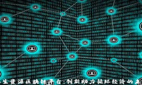 
再生资源区块链平台：创新助力循环经济的未来