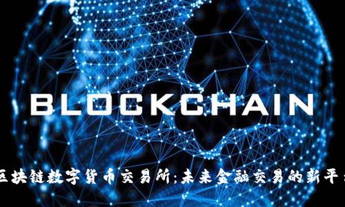 区块链数字货币交易所：未来金融交易的新平台