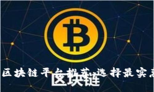 2023年最佳区块链平台推荐：选择最实惠的解决方案