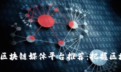 2023年最佳区块链媒体平台推荐：把握区块链行业动态
