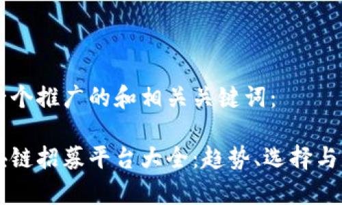 以下是一个推广的和相关关键词:
云南区块链招募平台大全:趋势、选择与前景分析