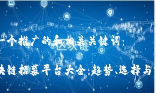 以下是一个推广的和相关关键词：

云南区块链招募平台大全：趋势、选择与前景分析