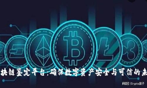 区块链鉴定平台：确保数字资产安全与可信的未来
