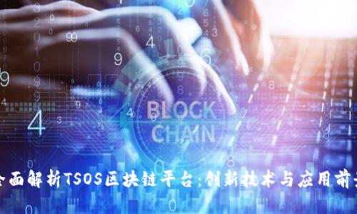 全面解析TSOS区块链平台：创新技术与应用前景