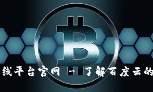 百度云区块链上线平台官网 - 了解百度云的区块链解决方案