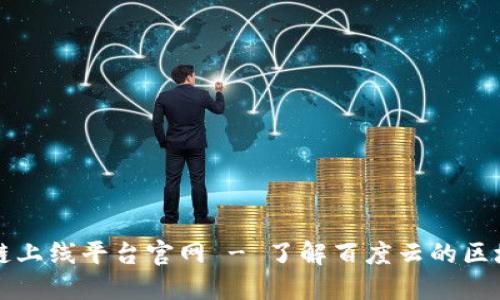 百度云区块链上线平台官网 - 了解百度云的区块链解决方案