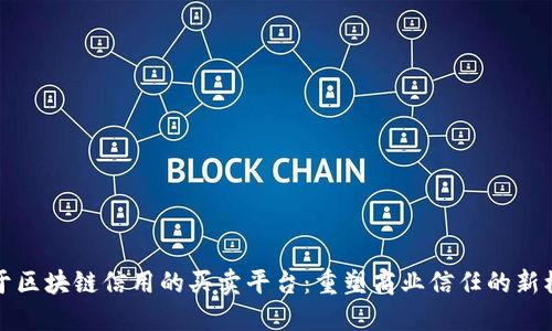 基于区块链信用的买卖平台：重塑商业信任的新模式