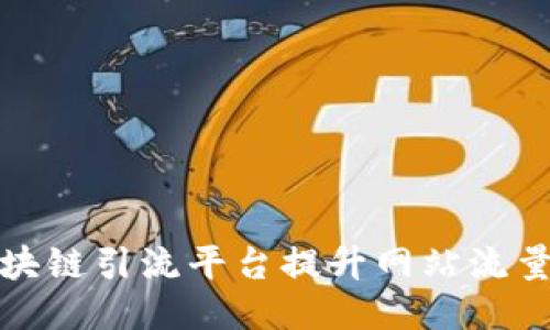 如何利用区块链引流平台提升网站流量与用户转化