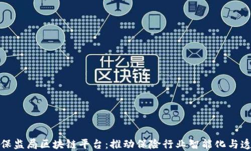 
上海保监局区块链平台：推动保险行业智能化与透明化