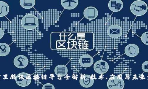 : 阿里腾讯区块链平台全解析：技术、应用与未来发展