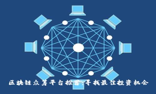 区块链众筹平台推荐：寻找最佳投资机会