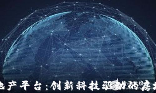
深圳区块链房地产平台：创新科技驱动的房地产交易新时代