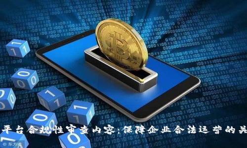 区块链平台合规性审查内容：保障企业合法运营的关键因素