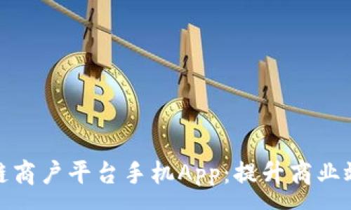 :
探索云南区块链商户平台手机App：提升商业效率的数字工具
