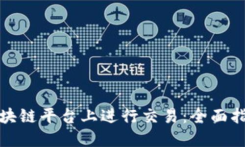 个人如何在区块链平台上进行交易：全面指南与实践技巧