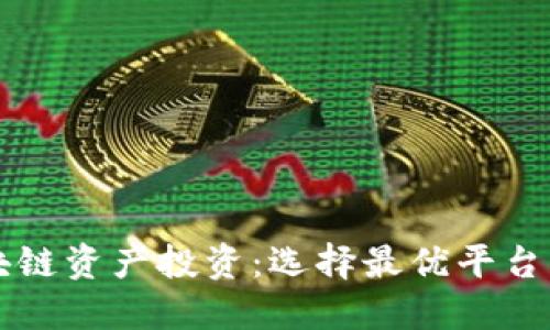 区块链资产投资:选择最优平台指南