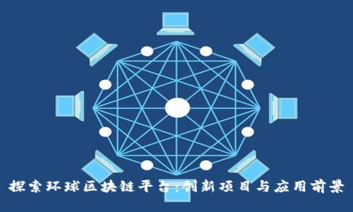 探索环球区块链平台：创新项目与应用前景