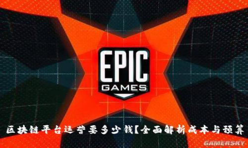 区块链平台运营要多少钱？全面解析成本与预算
