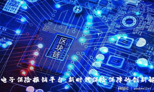 区块链电子保险报销平台：新时代保险保障的创新解决方案