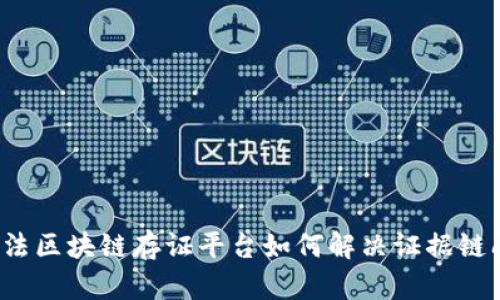  司法区块链存证平台如何解决证据链问题