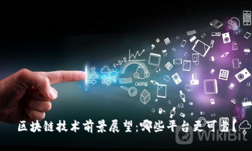 区块链技术前景展望：哪些平台更可靠？